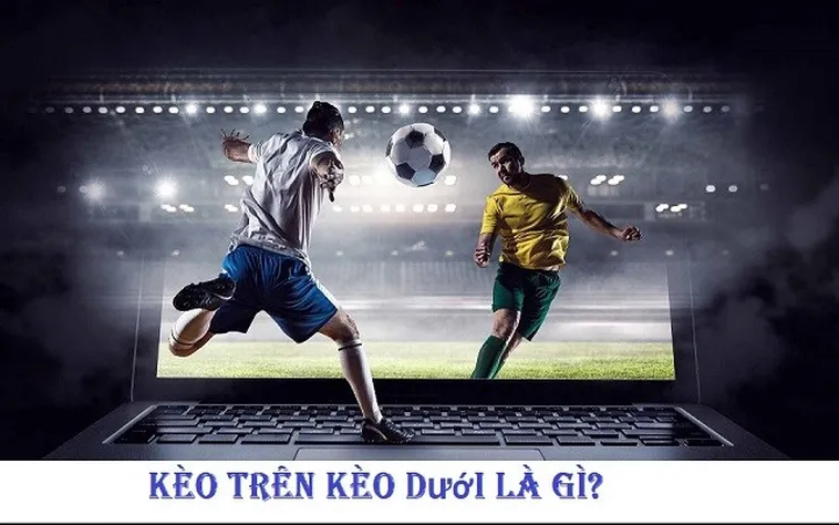 Cách Chơi Kèo Trên Kèo Dưới Tại BongDaLu Chuẩn Xác Và Hiệu Quả