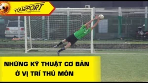 Kỹ Thuật Thủ Môn Trong Bóng Đá Hiện Đại Và Những Yếu Tố Quyết Định Thành Công