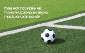 Quy Định Về Trang Phục Bóng Đá Và Những Tiêu Chuẩn Bắt Buộc Cần Tuân Thủ