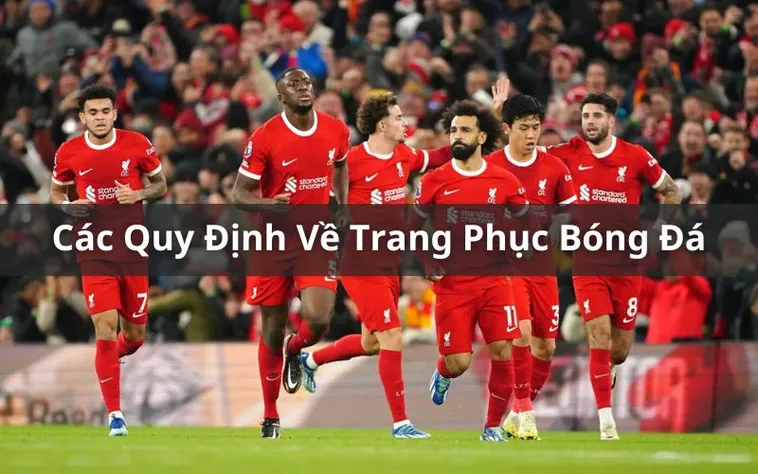 Quy Định Về Trang Phục Bóng Đá Và Những Tiêu Chuẩn Bắt Buộc Cần Tuân Thủ